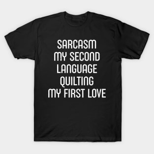 Sarcasm My Second Language, Quilting: My First Love T-Shirt